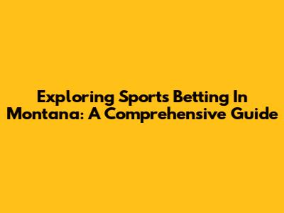 Exploring Sports Betting In Montana: A Comprehensive Guide