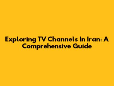 Exploring TV Channels In Iran: A Comprehensive Guide