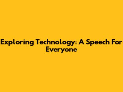 Exploring Technology: A Speech For Everyone