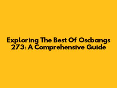 Exploring The Best Of Oscbangs 273: A Comprehensive Guide