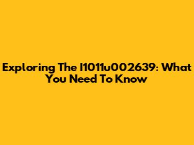 Exploring The I1011u002639: What You Need To Know