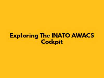 Exploring The INATO AWACS Cockpit