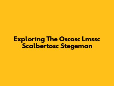 Exploring The Oscosc Lmssc Scalbertosc Stegeman