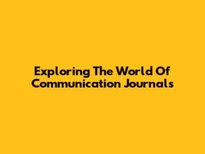 Exploring The World Of Communication Journals