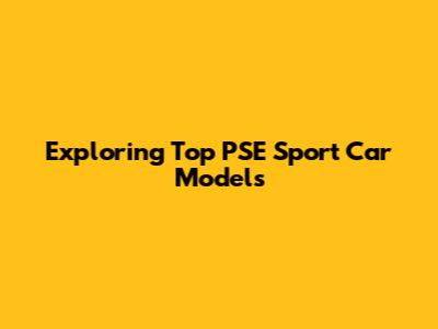 Exploring Top PSE Sport Car Models