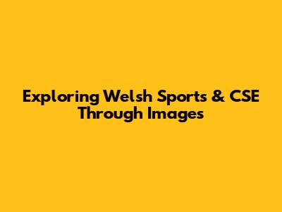 Exploring Welsh Sports & CSE Through Images