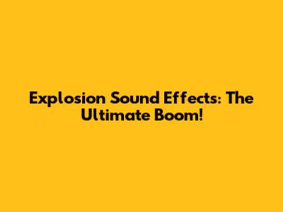Explosion Sound Effects: The Ultimate Boom!