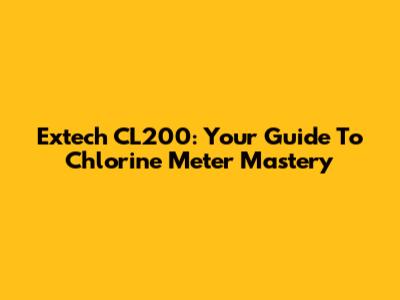 Extech CL200: Your Guide To Chlorine Meter Mastery