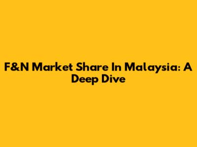 F&N Market Share In Malaysia: A Deep Dive