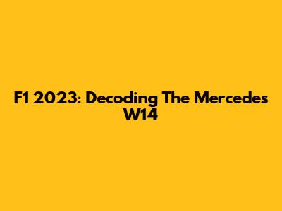 F1 2023: Decoding The Mercedes W14