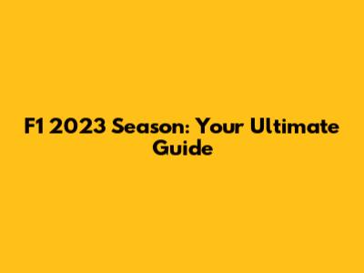 F1 2023 Season: Your Ultimate Guide