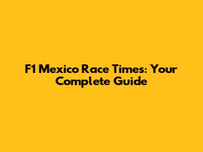 F1 Mexico Race Times: Your Complete Guide