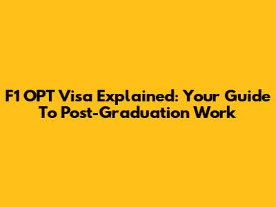 F1 OPT Visa Explained: Your Guide To Post-Graduation Work