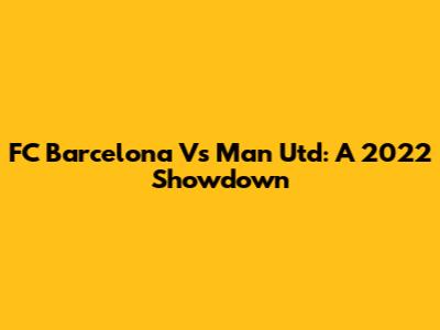 FC Barcelona Vs Man Utd: A 2022 Showdown