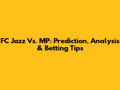 FC Jazz Vs. MP: Prediction, Analysis & Betting Tips