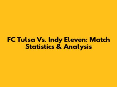FC Tulsa Vs. Indy Eleven: Match Statistics & Analysis