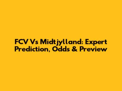 FCV Vs Midtjylland: Expert Prediction, Odds & Preview