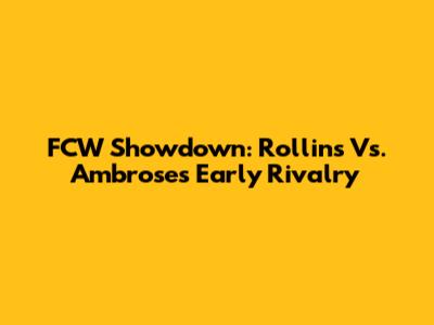 FCW Showdown: Rollins Vs. Ambrose's Early Rivalry