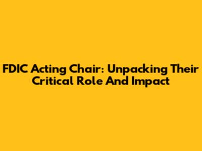 FDIC Acting Chair: Unpacking Their Critical Role And Impact