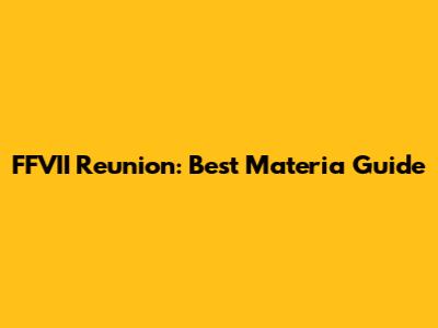 FFVII Reunion: Best Materia Guide