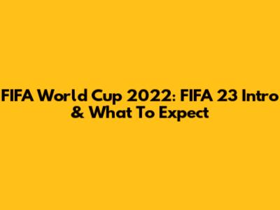 FIFA World Cup 2022: FIFA 23 Intro & What To Expect