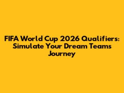 FIFA World Cup 2026 Qualifiers: Simulate Your Dream Team's Journey