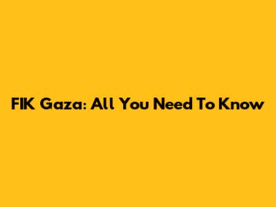 FIK Gaza: All You Need To Know