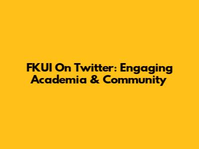 FKUI On Twitter: Engaging Academia & Community