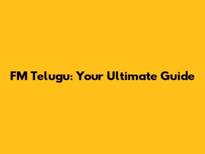 FM Telugu: Your Ultimate Guide