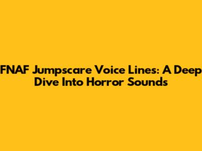 FNAF Jumpscare Voice Lines: A Deep Dive Into Horror Sounds