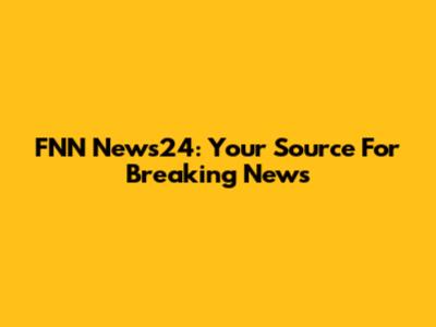 FNN News24: Your Source For Breaking News