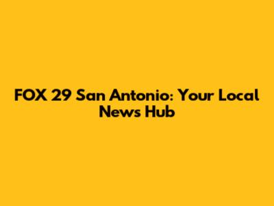 FOX 29 San Antonio: Your Local News Hub