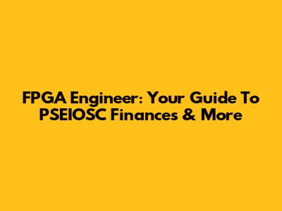 FPGA Engineer: Your Guide To PSEIOSC Finances & More
