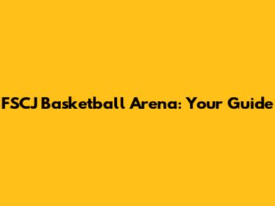 FSCJ Basketball Arena: Your Guide