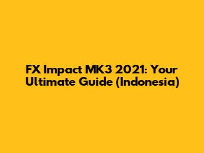 FX Impact MK3 2021: Your Ultimate Guide (Indonesia)