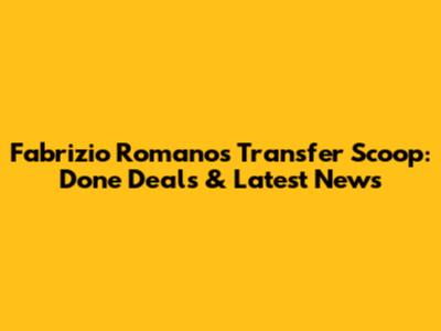 Fabrizio Romano's Transfer Scoop: Done Deals & Latest News