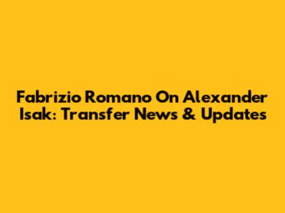 Fabrizio Romano On Alexander Isak: Transfer News & Updates