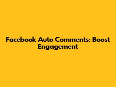 Facebook Auto Comments: Boost Engagement