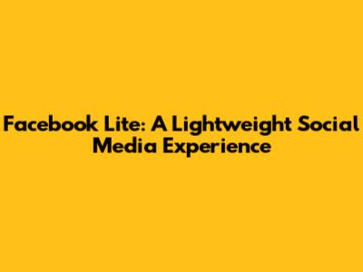 Facebook Lite: A Lightweight Social Media Experience