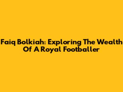 Faiq Bolkiah: Exploring The Wealth Of A Royal Footballer