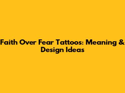 Faith Over Fear Tattoos: Meaning & Design Ideas