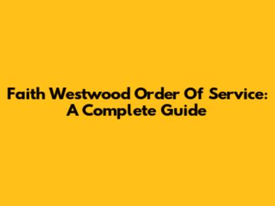 Faith Westwood Order Of Service: A Complete Guide