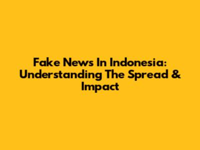 Fake News In Indonesia: Understanding The Spread & Impact