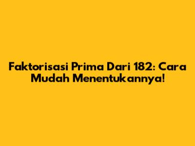 Faktorisasi Prima Dari 182: Cara Mudah Menentukannya!
