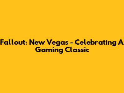Fallout: New Vegas - Celebrating A Gaming Classic