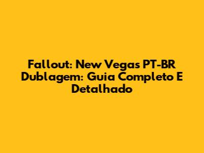 Fallout: New Vegas PT-BR Dublagem: Guia Completo E Detalhado