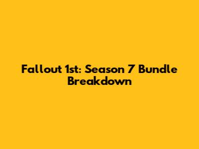 Fallout 1st: Season 7 Bundle Breakdown