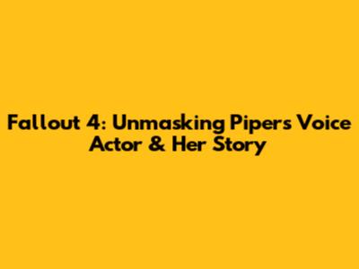 Fallout 4: Unmasking Piper's Voice Actor & Her Story
