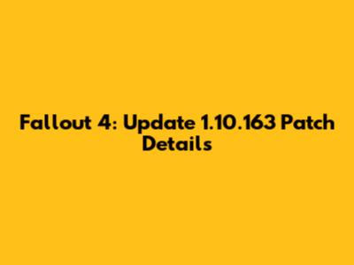 Fallout 4: Update 1.10.163 Patch Details