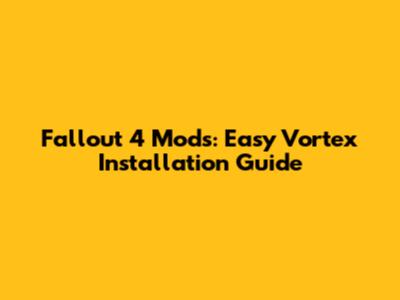 Fallout 4 Mods: Easy Vortex Installation Guide